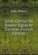 Saint-Gervais De Rouen: Eglise Et Paroisse (French Edition), Jules Thieury 