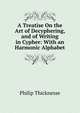 A Treatise On the Art of Decyphering, and of Writing in Cypher: With an Harmonic Alphabet, Philip Thicknesse 