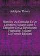 Histoire Du Consulat Et De L'empire: Faisant Suite ? L'histoire De La R?volution Fran?aise, Volume 12 (French Edition), Thiers, Adolphe, 1797-1877 