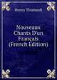 Nouveaux Chants D'un Fran?ais (French Edition), Henry Thiebault 