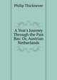 A Year's Journey Through the Pais Bas: Or, Austrian Netherlands, Philip Thicknesse 