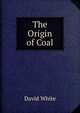 The Origin of Coal, David White 
