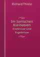 Im Ionischen Kleinasien: Erlebnisse Und Ergebnisse (German Edition), Richard Thiele 