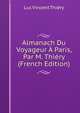 Almanach Du Voyageur A Paris, Par M. Thiery (French Edition), Luc Vincent Thiery 