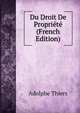 Du Droit De Propriete (French Edition), Thiers, Adolphe, 1797-1877 