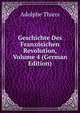 Geschichte Des Franzosichen Revolution, Volume 4 (German Edition), Thiers, Adolphe, 1797-1877 