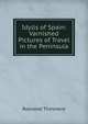 Idylls of Spain: Varnished Pictures of Travel in the Peninsula, Rowland Thirlmere 