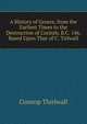 A History of Greece, from the Earliest Times to the Destruction of Corinth, B.C. 146, Based Upon That of C. Tirlwall, Connop Thirlwall 