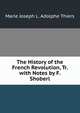 The History of the French Revolution, Tr. with Notes by F. Shoberl, Marie Joseph L. Adolphe Thiers 