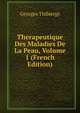 Therapeutique Des Maladies De La Peau, Volume 1 (French Edition), Georges Thibierge 