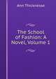 The School of Fashion: A Novel, Volume 1, Ann Thicknesse 