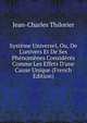 Syst?me Universel, Ou, De L'univers Et De Ses Ph?nom?nes Consid?r?s Comme Les Effets D'une Cause Unique (French Edition), Jean-Charles Thilorier 
