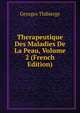Therapeutique Des Maladies De La Peau, Volume 2 (French Edition), Georges Thibierge 