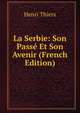 La Serbie: Son Passe Et Son Avenir (French Edition), Henri Thiers 
