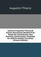 Lettres A Augustin Thierry Et Autres Documents Relatifs A Un Projet De Consititution Des Archives Communales, Proposee En 1838 Et Annees Suivantes (French Edition), Augustin Thierry 