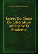 Lycee, Ou Cours De Litterature Ancienne Et Moderne, Jean-Francois De La Harpe 