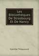 Les Bibliotheques De Strasbourg Et De Nancy, Camille Thiaucourt 