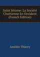 Saint Jerome: La Societe Chretienne En Occident (French Edition), Amedee Thierry 