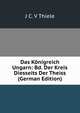 Das Konigreich Ungarn: Bd. Der Kreis Diesseits Der Theiss (German Edition), J C. V Thiele 