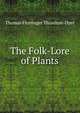 The Folk-Lore of Plants, Thomas Firminger Thiselton-Dyer 