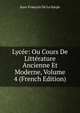 Lycee: Ou Cours De Litterature Ancienne Et Moderne, Volume 4 (French Edition), Jean-Francois De La Harpe 