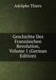 Geschichte Des Franzosichen Revolution, Volume 1 (German Edition), Thiers, Adolphe, 1797-1877 