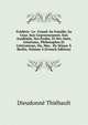 Frederic- Le- Grand: Sa Famille, Sa Cour, Son Gouvernement, Son Academie, Ses Ecoles, Et Ses Amis, Generaux, Philosophes Et Litterateurs, Ou, Mes . De Sejour A Berlin, Volume 4 (French Edition), Dieudonne Thiebault 