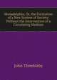 Monadelphia, Or, the Formation of a New System of Society: Without the Intervention of a Circulating Medium, John Thimbleby 