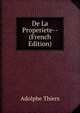 De La Properiete-- (French Edition), Thiers, Adolphe, 1797-1877 
