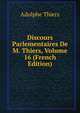 Discours Parlementaires De M. Thiers, Volume 16 (French Edition), Thiers, Adolphe, 1797-1877 