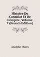 Histoire Du Consulat Et De L'empire, Volume 7 (French Edition), Thiers, Adolphe, 1797-1877 