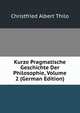 Kurze Pragmatische Geschichte Der Philosophie, Volume 2 (German Edition), Christfried Albert Thilo 