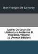 Lycee: Ou Cours De Litterature Ancienne Et Moderne, Volume 11 (French Edition), Jean-Francois De La Harpe 