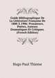 Guide Bibliographique De La Litterature Francaise De 1800 A 1906: Prosateurs, Poetes, Auteurs Dramatiques Et Critiques. (French Edition), Hugo Paul Thieme 