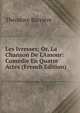 Les Ivresses; Or, La Chanson De L'Amour: Com?die En Quatre Actes (French Edition), Theodore Barriere 