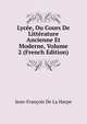 Lycee, Ou Cours De Litterature Ancienne Et Moderne, Volume 2 (French Edition), Jean-Francois De La Harpe 