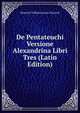 De Pentateuchi Versione Alexandrina Libri Tres (Latin Edition), Heinrich Wilhelm Josias Thiersch 