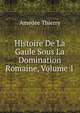 Histoire De La Gaule Sous La Domination Romaine, Volume 1, Amedee Thierry 