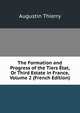 The Formation and Progress of the Tiers Etat, Or Third Estate in France, Volume 2 (French Edition), Augustin Thierry 