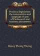 Practical legislation: the composition and language of acts of Parliament and business documents, Henry Thring Thring 
