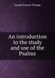 An introduction to the study and use of the Psalms, Joseph Francis Thrupp 