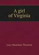 A girl of Virginia, Lucy Meacham Thruston 