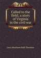 Called to the field; a story of Virginia in the civil war, Lucy Meacham Kidd Thruston 