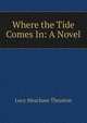 Where the Tide Comes In: A Novel, Lucy Meacham Thruston 