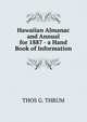 Hawaiian Almanac and Annual for 1887 - a Hand Book of Information, THOS G. THRUM 