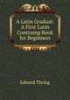 A Latin Gradual: A First Latin Contruing Book for Beginners, Edward Thring 
