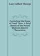 Furnishing the Home of Good Taste: A Brief Sketch of the Period Styles in Interior Decoration, Lucy Abbot Throop 
