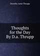 Thoughts for the Day By D.a. Thrupp., Dorothy Anne Thrupp 