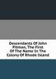 Descendants Of John Pitman, The First Of The Name In The Colony Of Rhode Island, 