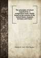 The principles of school organization. A comparative study, chiefly based on the systems of the United States, England, Germany and France, Charles H. 1864-1938 Thurber 